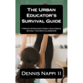 The Urban Educator's Survival Guide: 7 Proven Strategies From a Successful School Teacher's Classroom