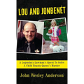 Lou and Jonbenét: A Legendary Lawman's Quest To Solve A Child Beauty Queen's Murder