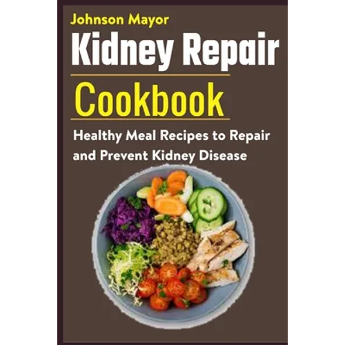 Kidney Repair Cookbook: Healthy Meal Recipes to Repair and Prevent Kidney Disease