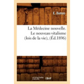 La Médecine Nouvelle. Le Nouveau Vitalisme (Lois de la Vie), (Éd.1896)