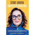 Story-Driven Employer Branding: Introducing the Magnetic Employer Branding Method(TM) Matching Minds with Mission Through Business Storytelling