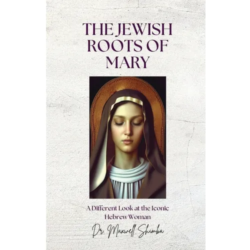 The Jewish Roots of Mary: A Different Look at the Iconic Hebrew Woman