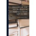 History of the Negro Race in America From 1619 to 1880