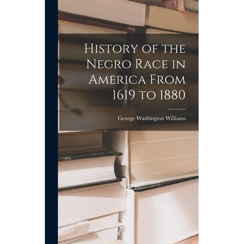 History of the Negro Race in America From 1619 to 1880