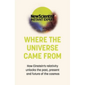 Where the Universe Came from: How Einstein's Relativity Unlocks the Past, Present and Future of the Cosmos