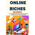 Online Riches in 2024: The Comprehensive Guide to Monetizing Websites, Blogging, Video, and More for Income