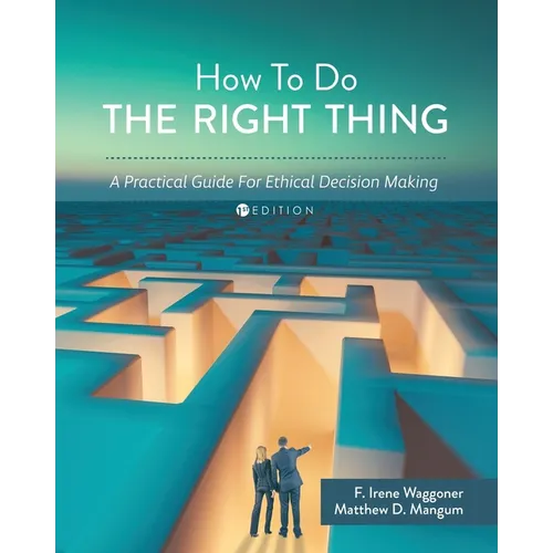 How To Do the Right Thing: A Practical Guide For Ethical Decision Making
