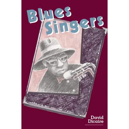 Blues Singers: Biographies of 50 Legendary Artists of the Early 20th Century