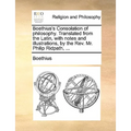Boethius's Consolation of philosophy. Translated from the Latin, with notes and illustrations, by the Rev. Mr. Philip Ridpath, ...