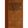 A Treatise On Mathematical Instruments, Including Most Of The Instruments Employed In Drawing, For Assisting The Vision, In Surveying And Levelling, I