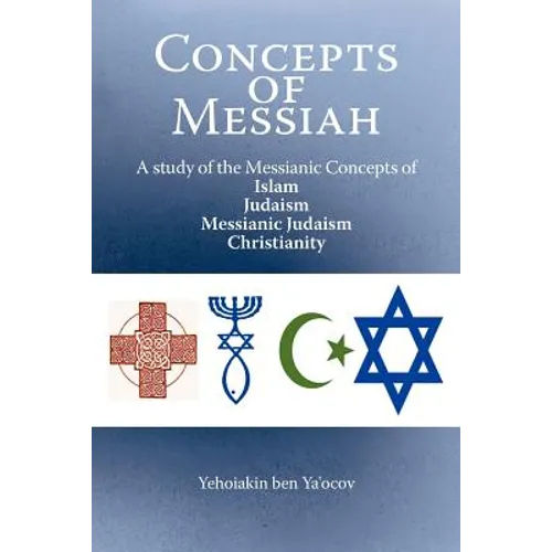 Concepts of Messiah: A Study of the Messianic Concepts of Islam, Judaism, Messianic Judaism and Christianity