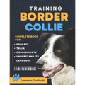 BORDER COLLIE Training: Complete Guide to Educating, Training, Communicating with Your Dog, and Understanding Its Language.