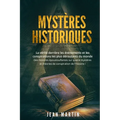 Mystères Historiques: La vérité derrière les événements et les conspirations les plus déroutants du monde - Des histoires époustouflantes sur quatre m