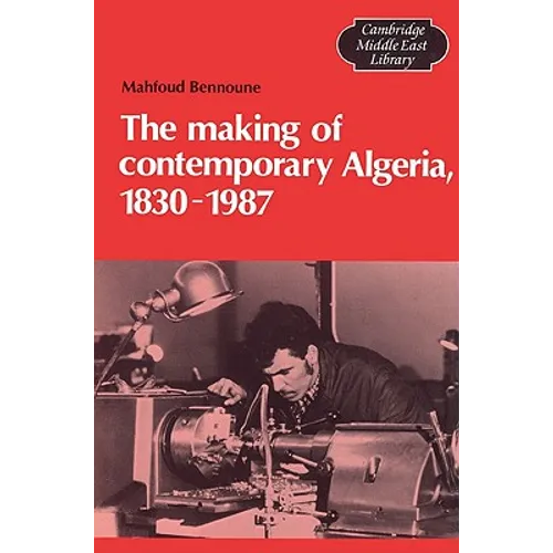 The Making of Contemporary Algeria, 1830 1987