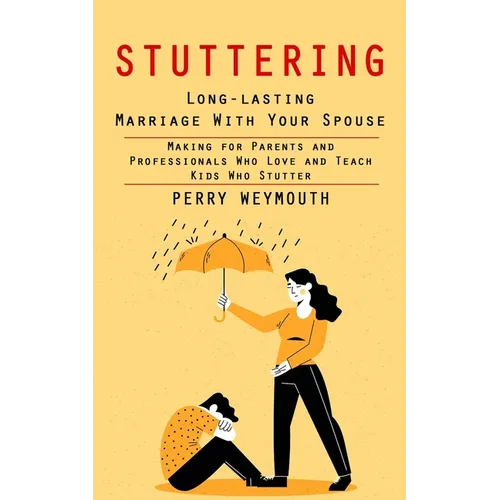 Stuttering: Learn to Control Your Stuttering by Beating the Anxiety (Making for Parents and Professionals Who Love and Teach Kids Who Stutter)