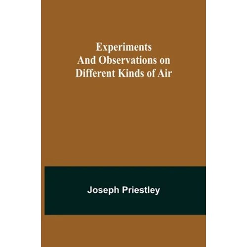 Experiments and Observations on Different Kinds of Air