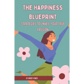 The Happiness Blueprint: Strategies to Unveil Your True Passion