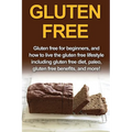 Gluten Free: Gluten free for beginners, and how to live the gluten free lifestyle including gluten free diet, paleo, gluten free benefits, and more!