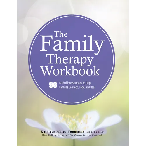 The Family Therapy Workbook: 96 Guided Interventions to Help Families Connect, Cope, and Heal