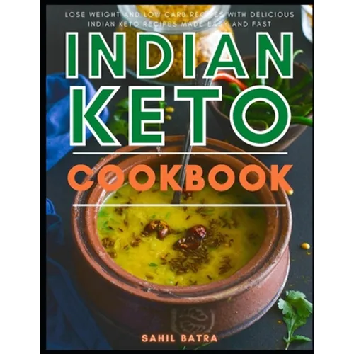 Indian Keto Cookbook: Lose Weight and Low Carb Recipes with Delicious Indian Keto Recipes Made Easy and Fast