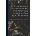 Principles of Lumber-drying and Practical Advice to dry Kiln Operators