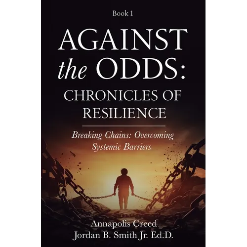 Against the Odds: Chronicles of Resilience (Book 1): Breaking Chains: Overcoming Systemic Barriers (Against the Odds: Chronicles of Resilence)