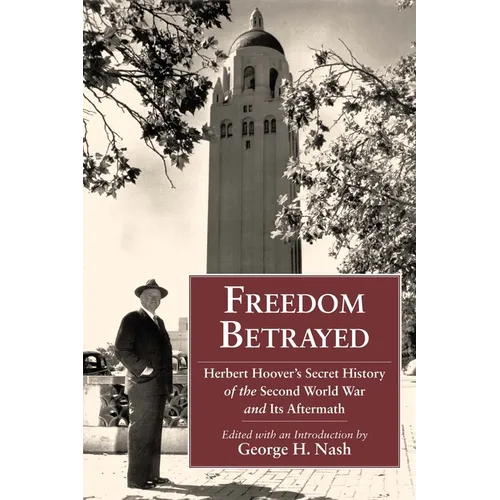 Freedom Betrayed: Herbert Hoover's Secret History of the Second World War and Its Aftermath