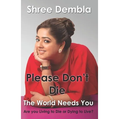 Please Don't Die: The World Needs You, Are you Living to Die or Dying to Live?