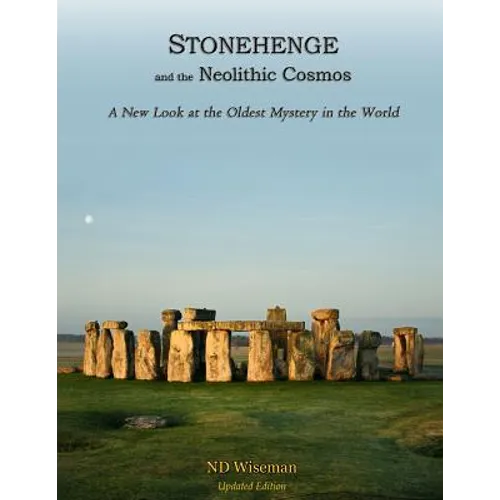 Stonehenge and the Neolithic Cosmos: A New Look at the Oldest Mystery in the World