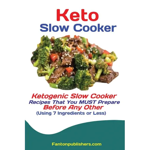 Keto Slow Cooker: Ketogenic Slow Cooker Recipes That You MUST Prepare Before Any Other (Using 7 Ingredients or Less)