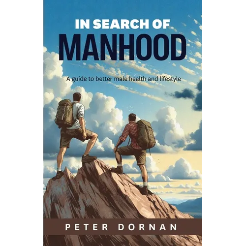 In Search of Manhood: A guide to better male health and lifestyle