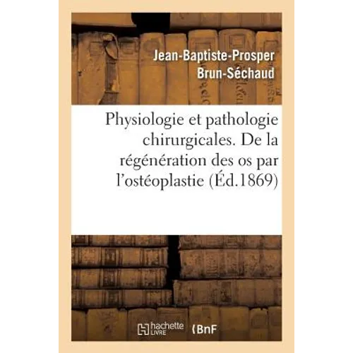 Physiologie Et Pathologie Chirurgicales. Régénération Des OS Par l'Ostéoplastie Périosto-Médullaire