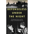 Defenseless Under the Night: The Roosevelt Years and the Origins of Homeland Security