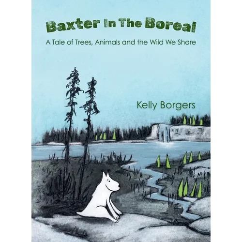 Baxter In The Boreal: A Tale of Trees, Animals and the Wild We Share