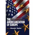 The Americanization of Europe: Culture, Diplomacy, and Anti-Americanism After 1945
