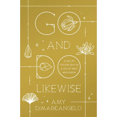 Go and Do Likewise: A Call to Follow Jesus in a Life of Mercy and Mission