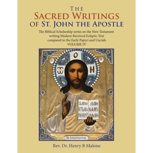 The Sacred Writings of St. John the Apostle: The Biblical Scholarship Series on the New Testament Writing Modern Received Ecleptic Text Compared to th