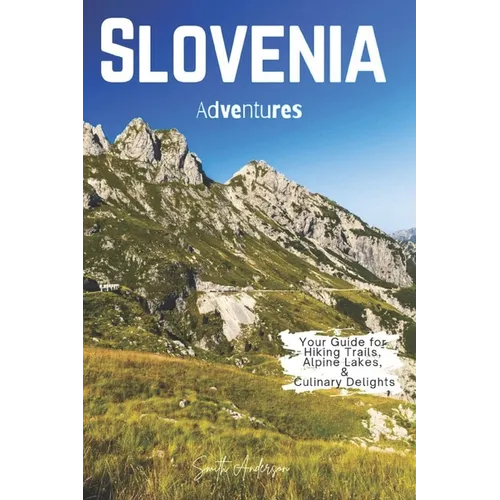 Slovenia Adventures: Your Guide for Hiking Trails, Alpine Lakes, and Culinary Delights