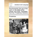 Psychomachia; The War of the Soul: Or, the Battle of the Virtues, and Vices. Translated from Aur. Prudentius Clemens.