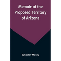 Memoir of the Proposed Territory of Arizona