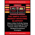 The Simple Stock Market Investing Blueprint (2 Books In 1): Make A Killer Profit By Taking An Unfair Advantage Of These Proven Value, Growth And Divid
