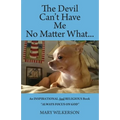 The Devil Can't Have Me No Matter What: An INSPIRATIONAL and RELIGIOUS Book Always Focus on God
