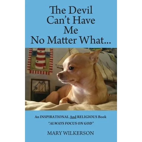 The Devil Can't Have Me No Matter What: An INSPIRATIONAL and RELIGIOUS Book Always Focus on God