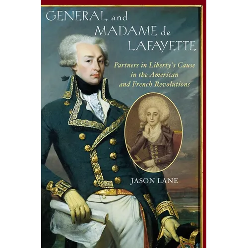 General and Madam de Lafayette: Partners in Liberty's Cause in the American and French Revolutions