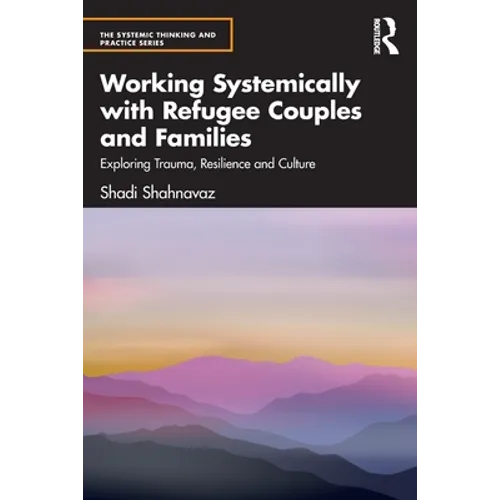 Working Systemically with Refugee Couples and Families: Exploring Trauma, Resilience and Culture