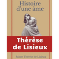 Histoire d'une âme: La Bienheureuse Thérèse: La vie de Sainte Thérèse de Lisieux par elle-mêrme
