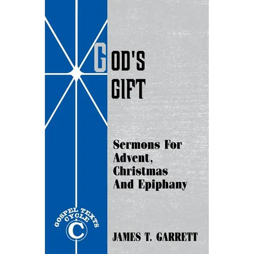 God's Gift: Sermons For Advent, Christmas And Epiphany: Gospel Texts, Cycle C
