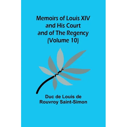 Memoirs of Louis XIV and His Court and of the Regency (Volume 10)