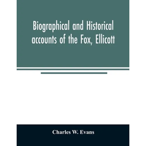 Biographical and historical accounts of the Fox, Ellicott, and Evans families, and the different families connected with them