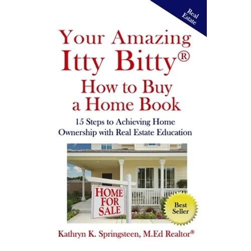 Your Amazing Itty Bitty(R) How to Buy a Home Book: 15 Steps to Achieving Home Ownership with Real Estate Education